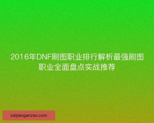 2016年DNF刷图职业排行解析最强刷图职业全面盘点实战推荐