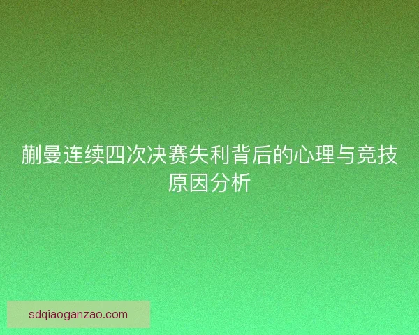 蒯曼连续四次决赛失利背后的心理与竞技原因分析